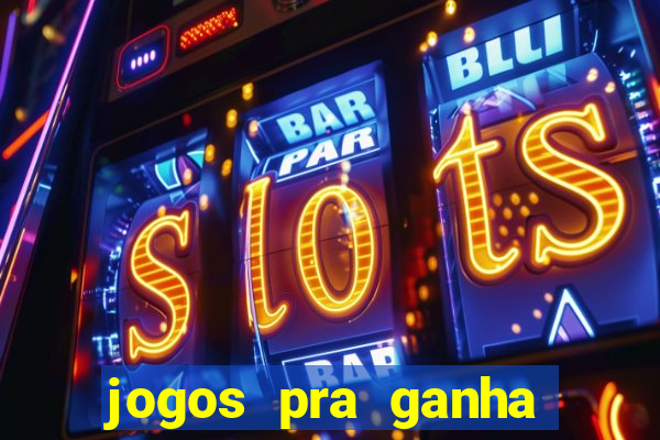 jogos pra ganha dinheiro de verdade